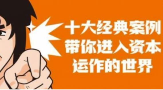 资本运作课程，并购、借壳、资本运作，十大经典案例带你真正进入资本运作的世界-摸金项目网