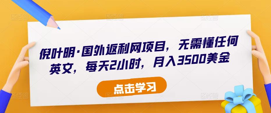 倪叶明·国外返利网项目，无需懂任何英文，每天2小时，月入3500美金-摸金项目网