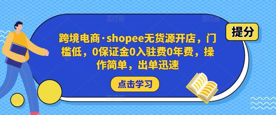跨境电商·shopee无货源开店，门槛低，0保证金0入驻费0年费，操作简单，出单迅速-摸金项目网