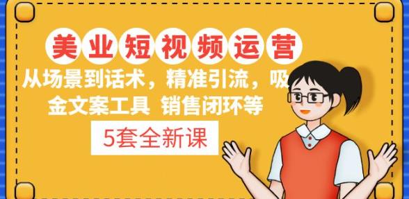 5套·美业短视频运营课从场景到话术·精准引流·吸金文案工具·销售闭环等-摸金项目网