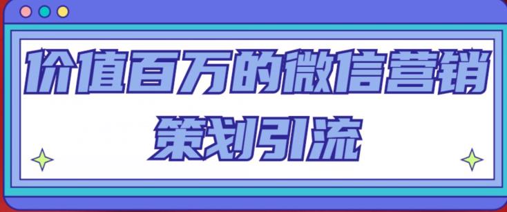 价值百万的微信营销策划引流系列课，每天引流100精准粉-摸金项目网