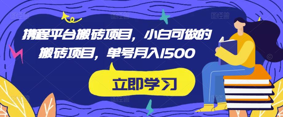 携程平台搬砖项目，小白可做的搬砖项目，单号月入1500-摸金项目网