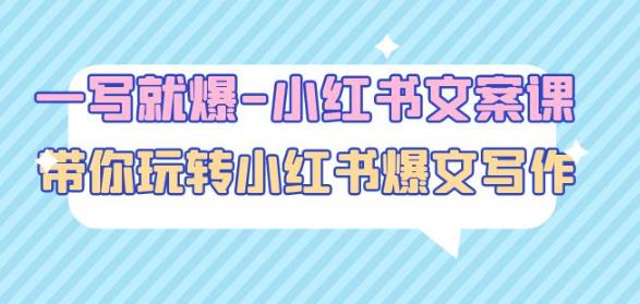 一写就爆-小红书文案课：带你玩转小红收爆文写作（45节课）-摸金项目网