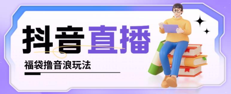 抖音暴力福袋撸音浪玩法，小白直接干，每天几百+【详细视频教程】-摸金项目网