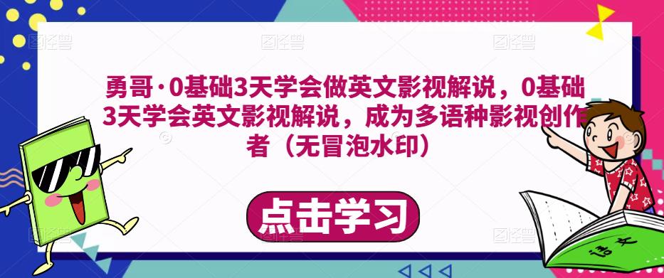 勇哥·0基础3天学会做英文影视解说，0基础3天学会英文影视解说，成为多语种影视创作者-摸金项目网
