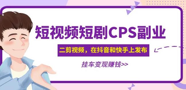 黄岛主·短视频短剧CPS副业项目：二剪视频在抖音和快手上发布，挂车变现-摸金项目网