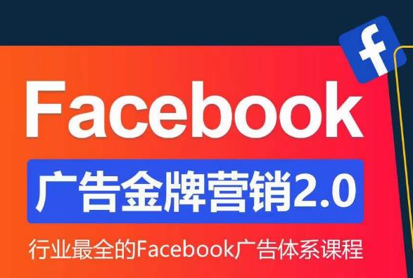 Facebook广告营销体系化教程，Facebook广告金牌营销2.0，行业最全的Facebook广告体系课程-摸金项目网