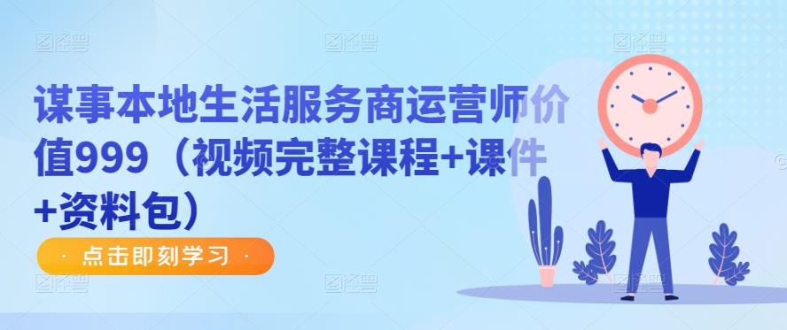 谋事本地生活服务商运营师价值999（视频完整课程+课件+资料包）-摸金项目网