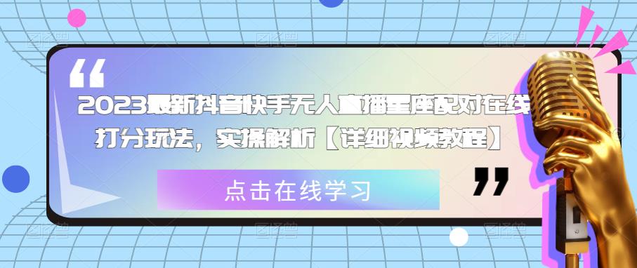 2023最新抖音快手无人直播星座配对在线打分玩法，实操解析【详细视频教程】-摸金项目网