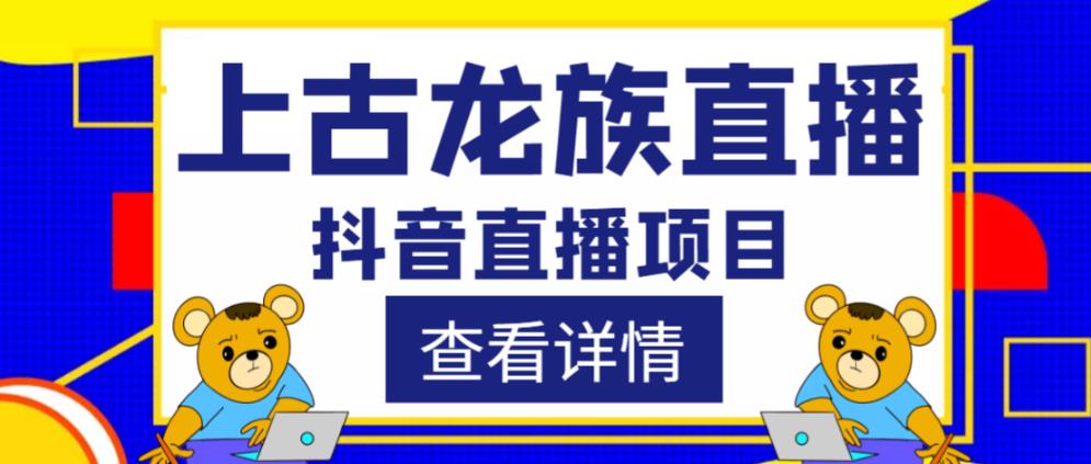 外面收费1980的抖音上古龙族直播项目，可虚拟人直播，抖音报白，实时互动直播-摸金项目网
