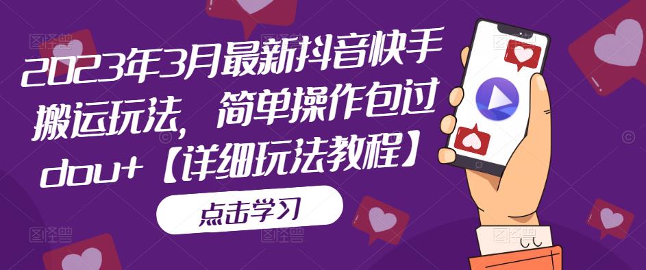 2023年3月最新抖音快手搬运玩法，简单操作包过dou+【详细玩法教程】-摸金项目网