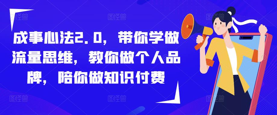 成事心法2.0，带你学做流量思维，教你做个人品牌，陪你做知识付费-摸金项目网