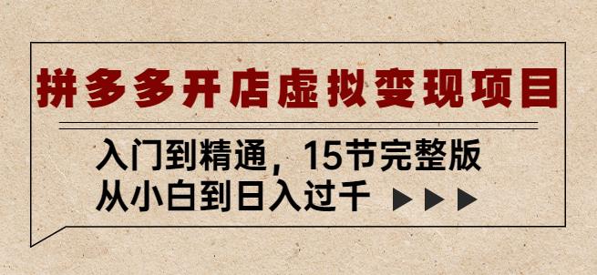 拼多多开店虚拟变现项目：入门到精通，从小白到日入过千（15节完整版）-摸金项目网