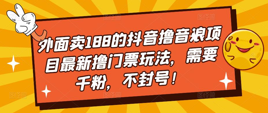 外面卖188的抖音撸音浪项目最新撸门票玩法，需要千粉，不封号！-摸金项目网