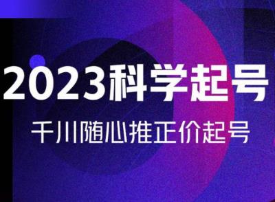 金龙2023科学起号，千川随心推投放实战课，千川随心推正价起号-摸金项目网