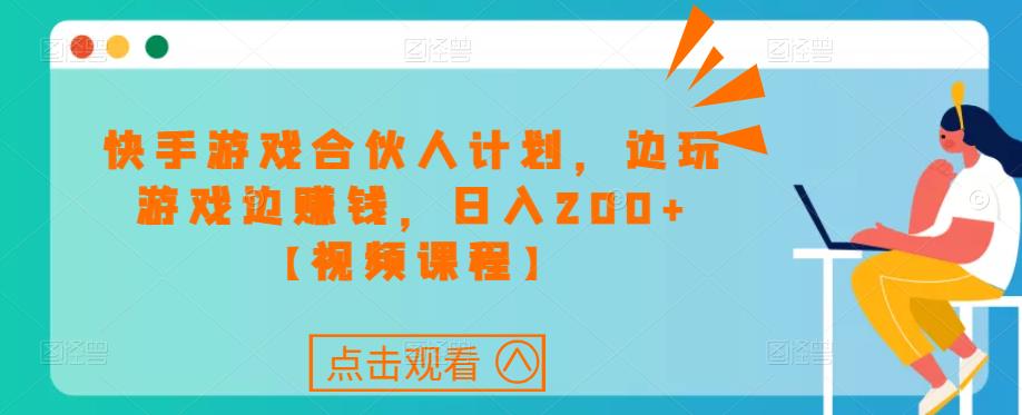 快手游戏合伙人计划项目，边玩游戏边赚钱，日入200+【视频课程】-摸金项目网