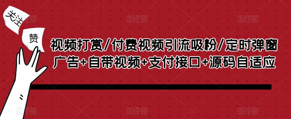 视频打赏/付费视频引流吸粉/定时弹窗广告+自带视频+支付接口+源码自适应-摸金项目网
