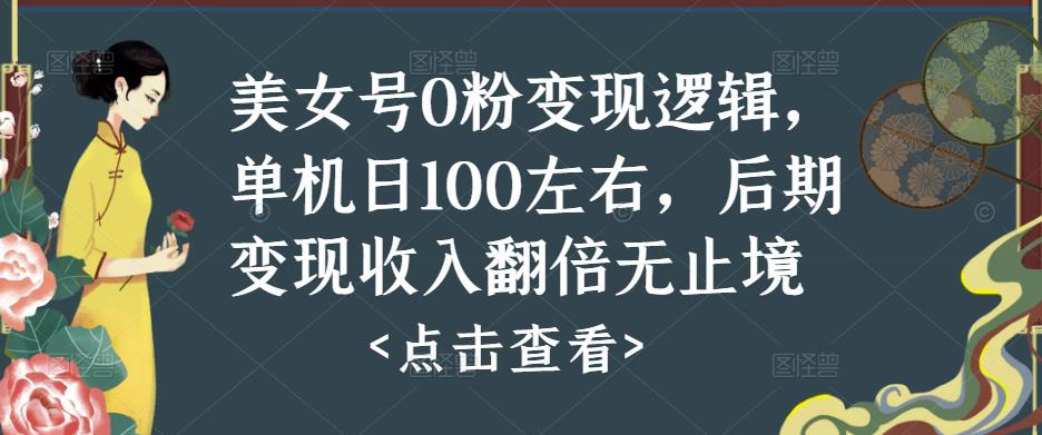 美女号0粉变现逻辑，单机日100左右，后期变现收入翻倍无止境-摸金项目网