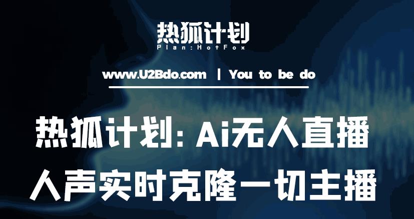 热狐计划：Ai无人直播实时克隆一切主播·无人直播新时代（包含所有使用到的软件）-摸金项目网