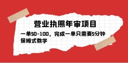 营业执照年审项目，一单50-100，完成一单只需要5分钟，保姆式教学-摸金项目网