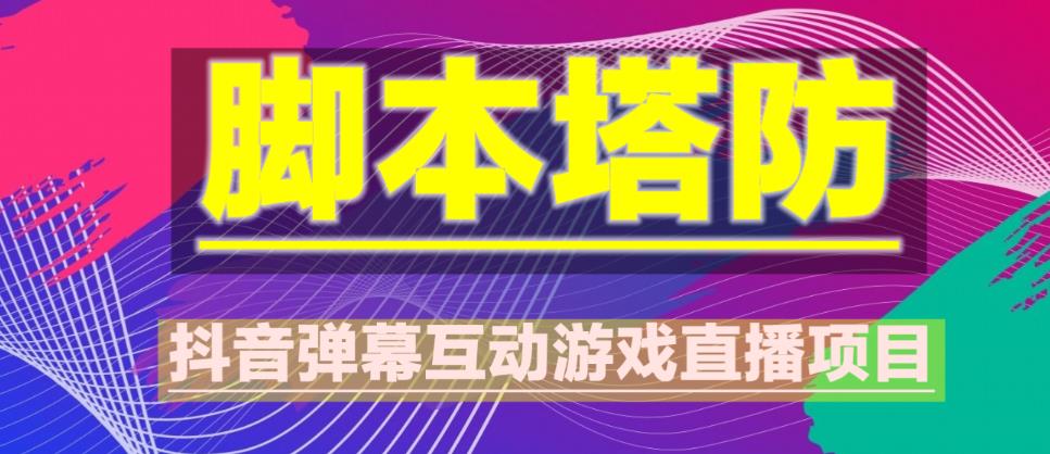 外面收费1980的抖音脚本塔防直播项目，可虚拟人直播，抖音报白，实时互动直播【软件+教程】-摸金项目网