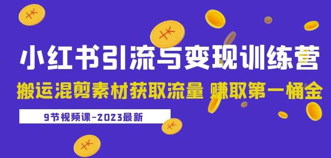 2023小红书引流与变现训练营：搬运混剪素材获取流量赚取第一桶金（9节课）-摸金项目网
