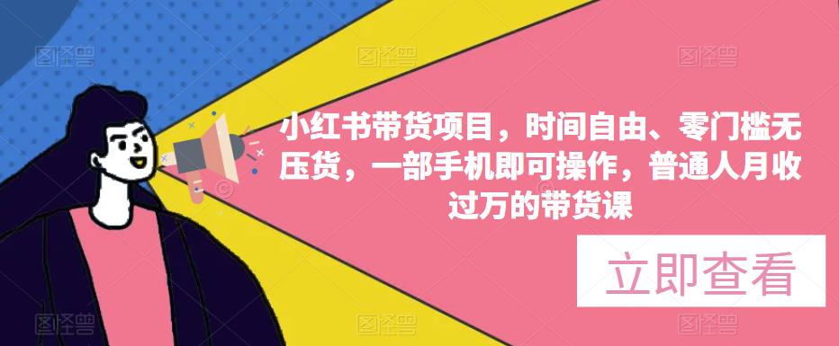 小红书带货项目，时间自由、零门槛无压货，一部手机即可操作，普通人月收过万的带货课-摸金项目网