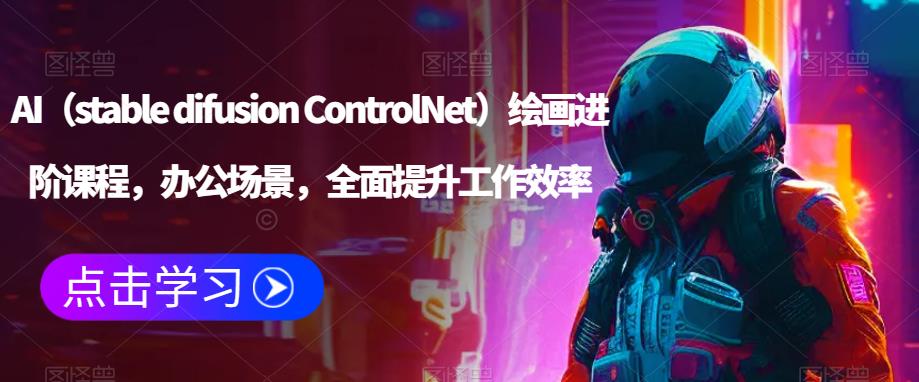 AI（stable difusion ControlNet）绘画进阶课程，办公场景，全面提升工作效率-摸金项目网