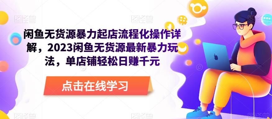闲鱼无货源暴力起店流程化操作详解，2023闲鱼无货源最新暴力玩法，单店铺轻松日赚千元-摸金项目网