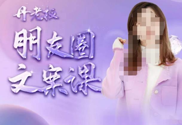 丹老板朋友圈文案课，这个春天，和丹老板来一场文案的约会吧-摸金项目网