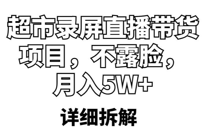 超市录屏直播带货项目，不露脸，月入5W+（详细拆解）-摸金项目网