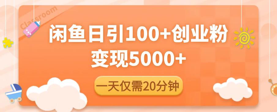闲鱼引流精准创业粉，每天20分钟，日引流100+，变现5000+-摸金项目网