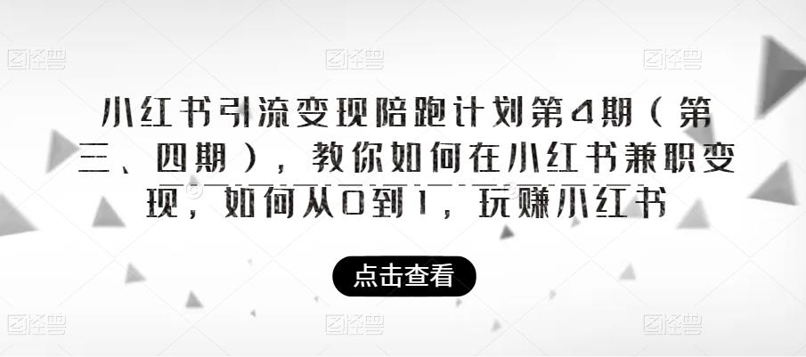 小红书引流变现陪跑计划|第4期（第三、四期），教你如何在小红书兼职变现，如何从0到1，玩赚小红书-摸金项目网
