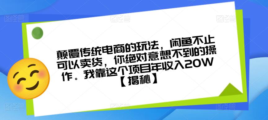 颠覆传统电商的玩法，闲鱼不止可以卖货，你绝对意想不到的操作。我靠这个项目年收入20W【揭秘】-摸金项目网