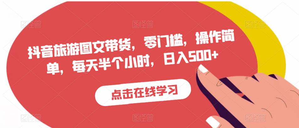 抖音旅游图文带货，零门槛，操作简单，每天半个小时，日入500+-摸金项目网
