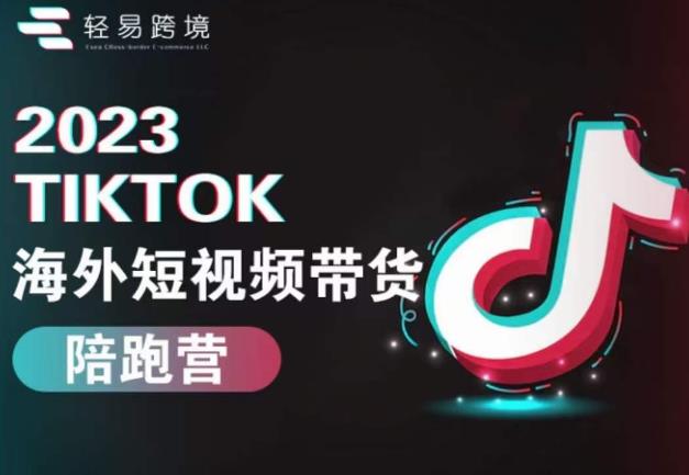 2023TikTok海外短视频带货陪跑营，从TK小白到TK高阶短视频运营快速变身优质带货达人-摸金项目网