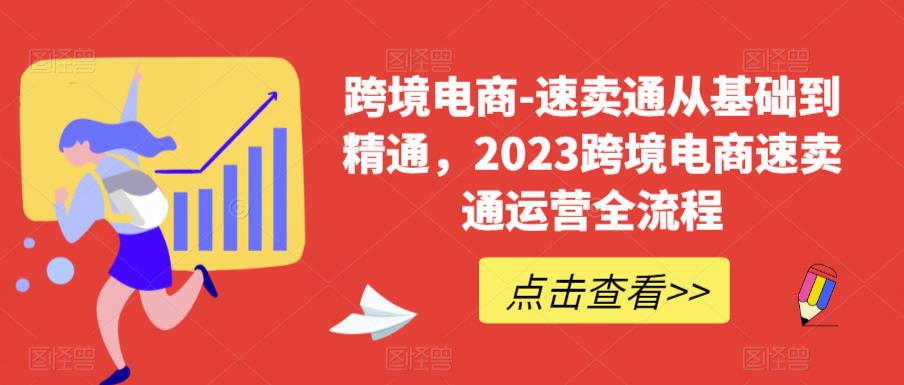 跨境电商-速卖通从基础到精通，2023跨境电商速卖通运营全流程-摸金项目网
