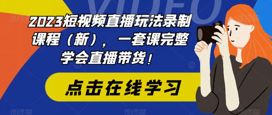 2023短视频直播玩法录制课程（新），一套课完整学会直播带货！-摸金项目网