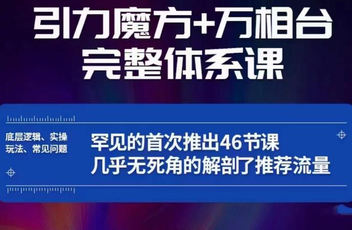 引力魔方万相台完整体系课：底层逻辑、实操玩法、常见问题，无死角解剖推荐流量-摸金项目网