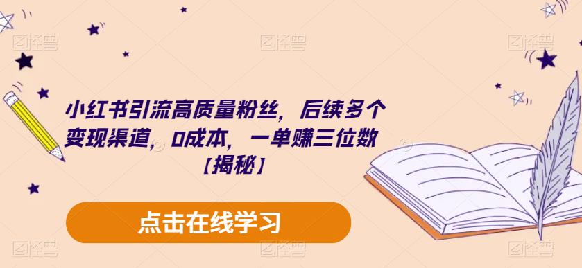 小红书引流高质量粉丝，后续多个变现渠道，0成本，一单赚三位数【揭秘】-摸金项目网
