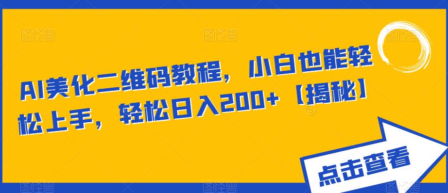 AI美化二维码教程，小白也能轻松上手，轻松日入200+【揭秘】-摸金项目网