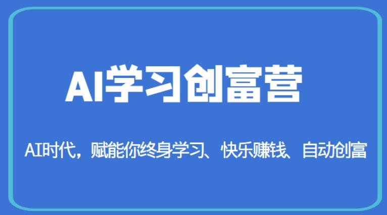 AI学习创富营-AI时代，赋能你终身学习、快乐赚钱、自动创富-摸金项目网