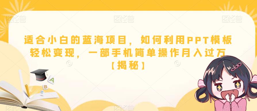 适合小白的蓝海项目，如何利用PPT模板轻松变现，一部手机简单操作月入过万【揭秘】-摸金项目网