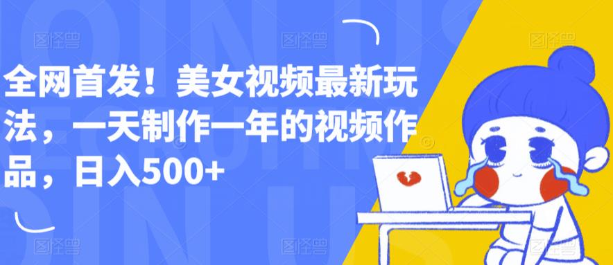 全网首发！美女视频最新玩法，一天制作一年的视频作品，日入500+【揭秘】-摸金项目网