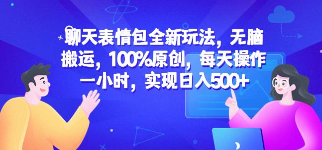 聊天表情包全新玩法，无脑搬运，100%原创，每天操作一小时，实现日入500+【揭秘】-摸金项目网