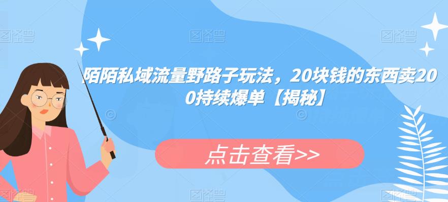 陌陌私域流量野路子玩法，20块钱的东西卖200持续爆单【揭秘】-摸金项目网