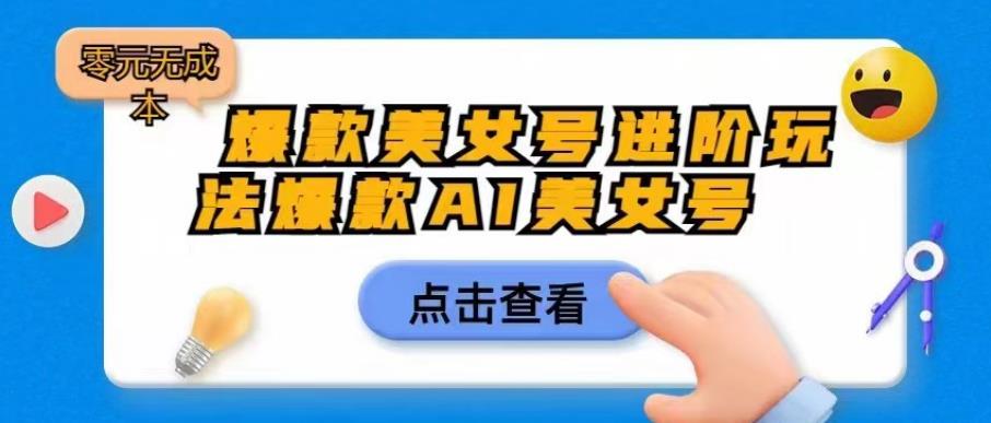 爆款美女号进阶玩法爆款AI美女号，日入1000零元无成本【揭秘】-摸金项目网