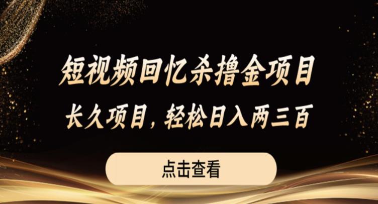 短视频回忆杀撸金项目，长久项目，轻松日入两三张【揭秘】-摸金项目网