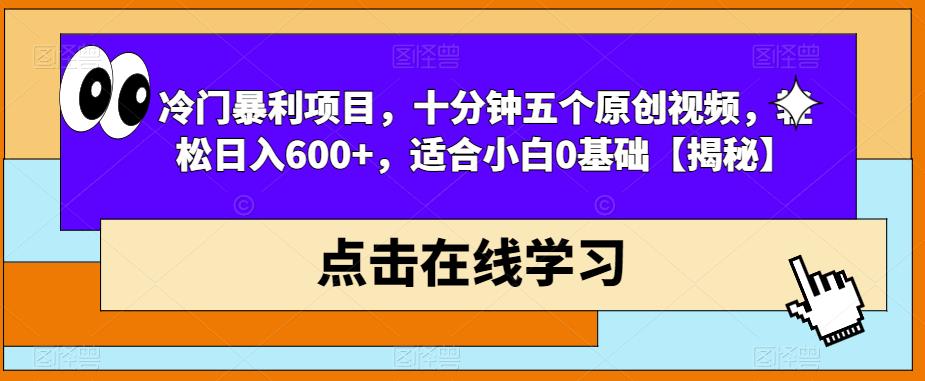 冷门暴利项目，十分钟五个原创视频，轻松日入600+，适合小白0基础【揭秘】-摸金项目网