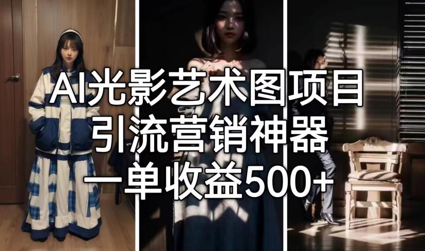 AI光影艺术图项目，引流营销神器，一单收益500+-摸金项目网